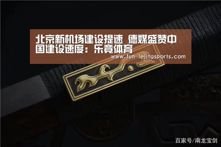 北京新机场建设提速 德媒盛赞中国建设速度:乐竟体育(图2) 乐竟体育登录